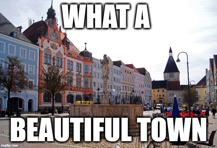 It's just a beautiful ordinary Town :) | WHAT A; BEAUTIFUL TOWN | image tagged in memes,funny,funny memes | made w/ Imgflip meme maker