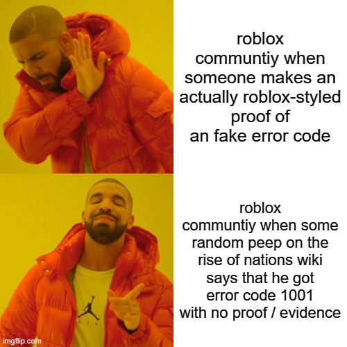 No But Seriously, Why Do They Belive In It With No Proof? | roblox communtiy when someone makes an actually roblox-styled proof of an fake error code; roblox communtiy when some random peep on the rise of nations wiki says that he got error code 1001 with no proof / evidence | image tagged in memes,drake hotline bling,error message,roblox | made w/ Imgflip meme maker