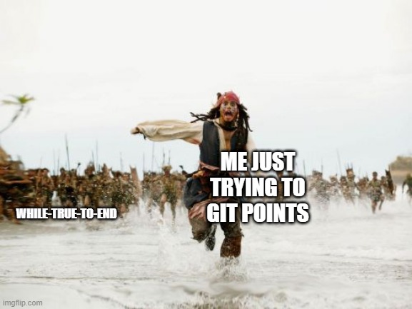 Jack Sparrow Being Chased Meme | WHILE-TRUE-TO-END; ME JUST TRYING TO GIT POINTS | image tagged in memes,jack sparrow being chased | made w/ Imgflip meme maker