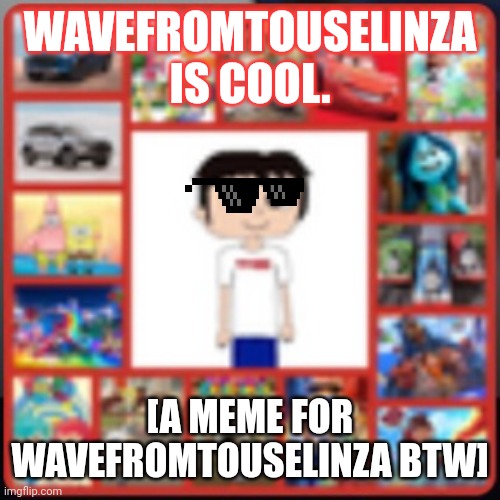 Wavefromtouselinza is cool. | WAVEFROMTOUSELINZA IS COOL. [A MEME FOR WAVEFROMTOUSELINZA BTW] | image tagged in deviantart | made w/ Imgflip meme maker