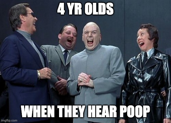 Laughing Villains | 4 YR OLDS; WHEN THEY HEAR POOP | image tagged in memes,laughing villains | made w/ Imgflip meme maker