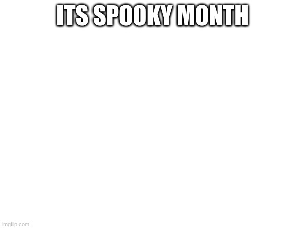 ITS SPOOKY MONTH | made w/ Imgflip meme maker