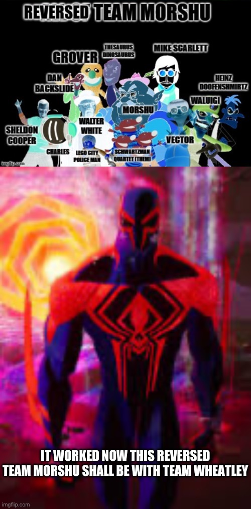 IT WORKED NOW THIS REVERSED TEAM MORSHU SHALL BE WITH TEAM WHEATLEY | image tagged in spider-man 2099 | made w/ Imgflip meme maker
