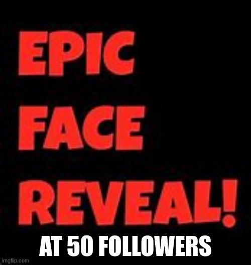 no cap | AT 50 FOLLOWERS | image tagged in epic face reveal,face reveal,50 followers | made w/ Imgflip meme maker