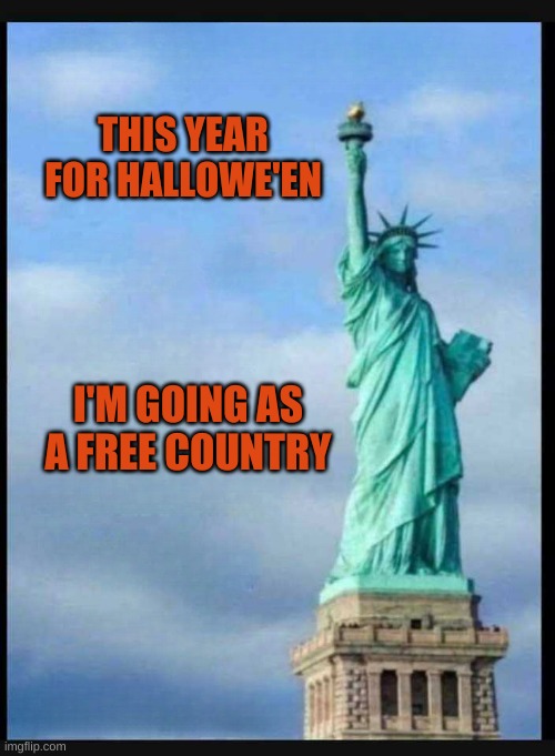Lying Kunt | THIS YEAR FOR HALLOWE'EN; I'M GOING AS A FREE COUNTRY | image tagged in freedom,free speech,statue of liberty,lies,government corruption | made w/ Imgflip meme maker