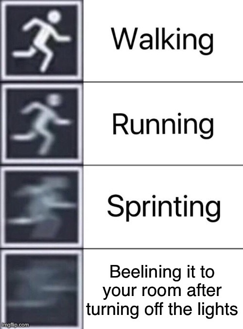Got to beeline it before you die | Beelining it to your room after turning off the lights | image tagged in walking running sprinting | made w/ Imgflip meme maker