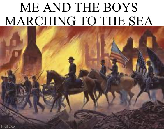 ME AND THE BOYS MARCHING TO THE SEA | made w/ Imgflip meme maker