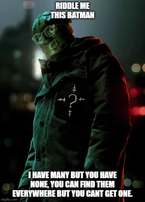 Riddle Me This | RIDDLE ME THIS BATMAN; I HAVE MANY BUT YOU HAVE NONE, YOU CAN FIND THEM EVERYWHERE BUT YOU CANT GET ONE. | made w/ Imgflip meme maker