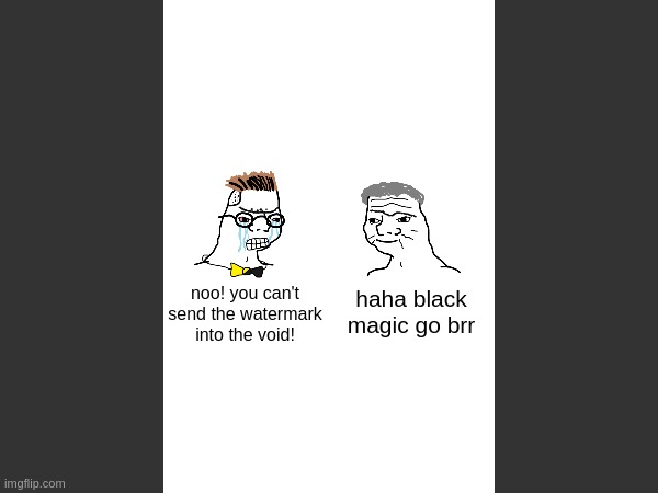 noo! you can't send the watermark into the void! haha black magic go brr | made w/ Imgflip meme maker