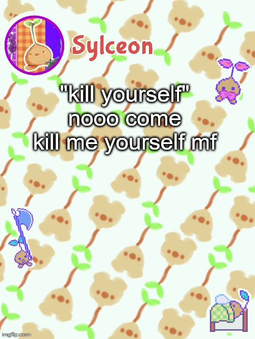 lala: ok 192.49- /j | "kill yourself" nooo come kill me yourself mf | image tagged in sprout mole temp thx potat | made w/ Imgflip meme maker