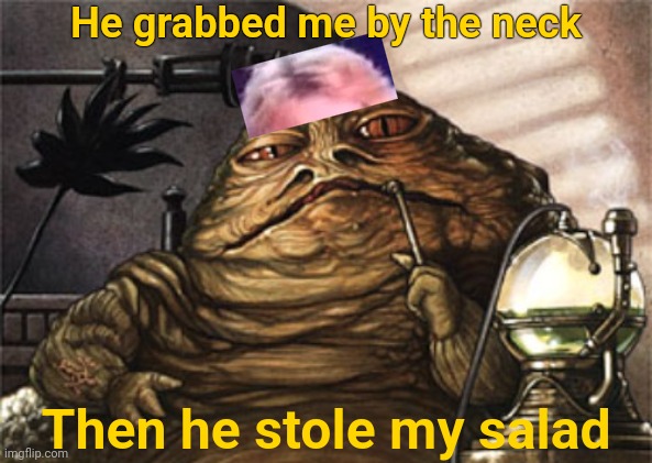 He grabbed me by the neck Then he stole my salad | made w/ Imgflip meme maker