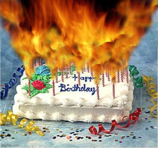 flaming birthday cake | image tagged in flaming birthday cake | made w/ Imgflip meme maker
