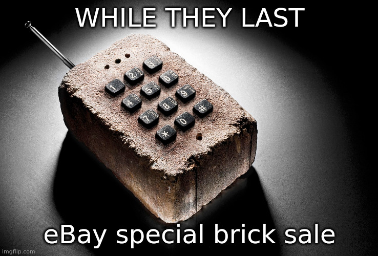 bricked | WHILE THEY LAST; eBay special brick sale | image tagged in cell phones | made w/ Imgflip meme maker