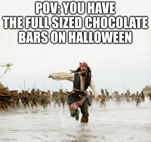 Im not sharing | POV: YOU HAVE THE FULL SIZED CHOCOLATE BARS ON HALLOWEEN | image tagged in memes,jack sparrow being chased | made w/ Imgflip meme maker