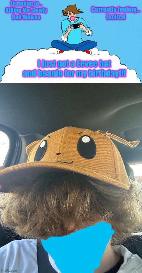 Listening to…
Killing Me Slowly
Bad Wolves; Currently feeling…
Excited; I just got a Eevee hat and beanie for my birthday!!! | image tagged in echogames_yt template | made w/ Imgflip meme maker