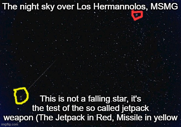 The night sky over Los Hermannolos, MSMG; This is not a falling star, it's the test of the so called jetpack weapon (The Jetpack in Red, Missile in yellow | made w/ Imgflip meme maker