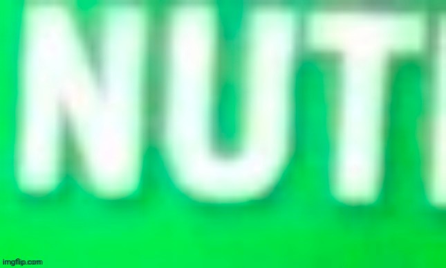 Nut | image tagged in nut | made w/ Imgflip meme maker