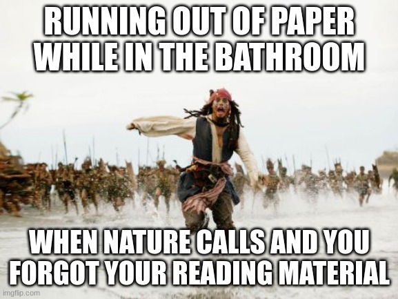 A Random AI Meme (I'm Still Scared Of AI Myself) | RUNNING OUT OF PAPER WHILE IN THE BATHROOM; WHEN NATURE CALLS AND YOU FORGOT YOUR READING MATERIAL | image tagged in memes,jack sparrow being chased,artificial intelligence,ai | made w/ Imgflip meme maker