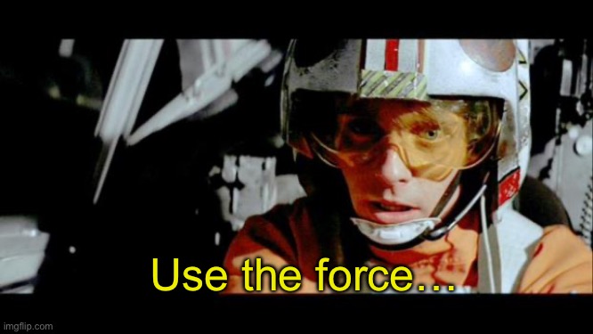 Luke Use The Force | Use the force… | image tagged in luke use the force | made w/ Imgflip meme maker