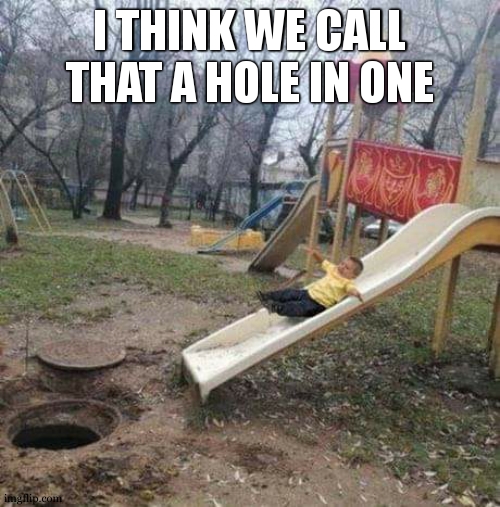 Suislide | I THINK WE CALL THAT A HOLE IN ONE | image tagged in suicide,hold on this whole operation was your idea,dead body reported,sewer,dark humour,dark humor | made w/ Imgflip meme maker
