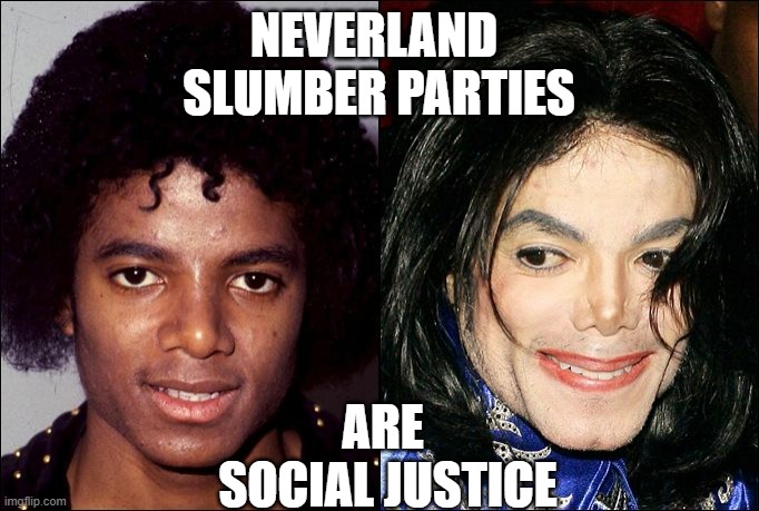 Michael Jackson Transracial | NEVERLAND 
SLUMBER PARTIES ARE 
SOCIAL JUSTICE | image tagged in michael jackson transracial | made w/ Imgflip meme maker
