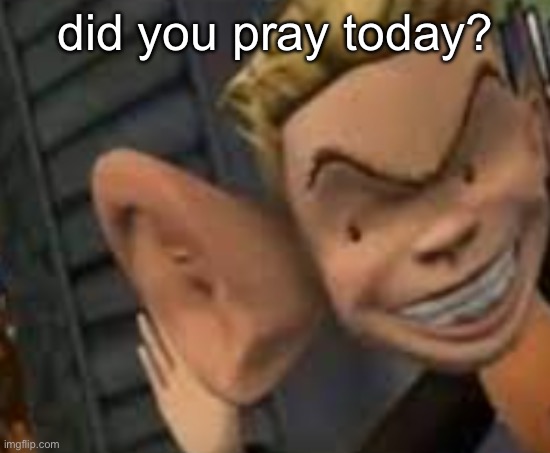 eavesdropping | did you pray today? | image tagged in eavesdropping | made w/ Imgflip meme maker