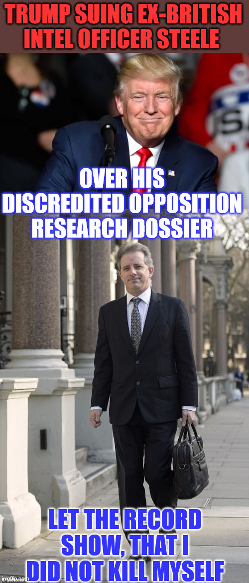It's a known job hazard... | TRUMP SUING EX-BRITISH INTEL OFFICER STEELE; OVER HIS DISCREDITED OPPOSITION RESEARCH DOSSIER; LET THE RECORD SHOW, THAT I DID NOT KILL MYSELF | image tagged in christopher steele,russia,lies,hillary winking | made w/ Imgflip meme maker