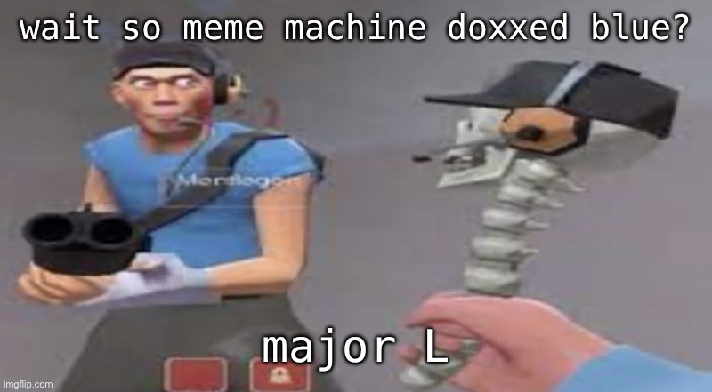 something bad will happen soon | wait so meme machine doxxed blue? major L | image tagged in something bad will happen soon | made w/ Imgflip meme maker