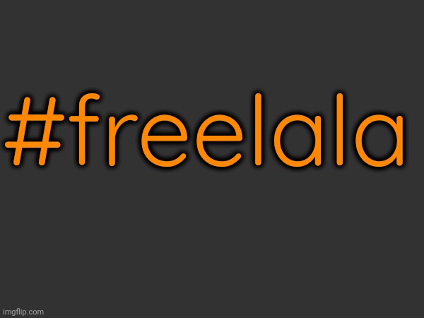 #freelala | made w/ Imgflip meme maker