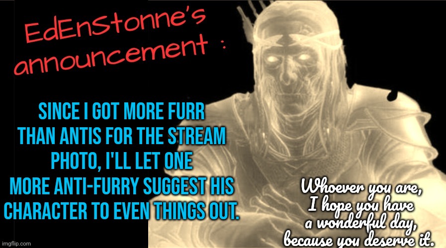 First anti-furry commenting his character will be in the stream photo (details in comments) | Since I got more furr than antis for the stream photo, I'll let one more anti-furry suggest his character to even things out. | image tagged in edenstonne's announcement v2,anti-furr_vs_furr,i'm way too lazy 5 out of 10 characters wtf | made w/ Imgflip meme maker
