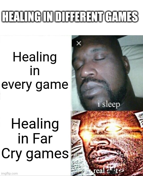 Games are fun, not disturbing | HEALING IN DIFFERENT GAMES; Healing in every game; Healing in Far Cry games | image tagged in memes,sleeping shaq,video games,funny,so true memes | made w/ Imgflip meme maker