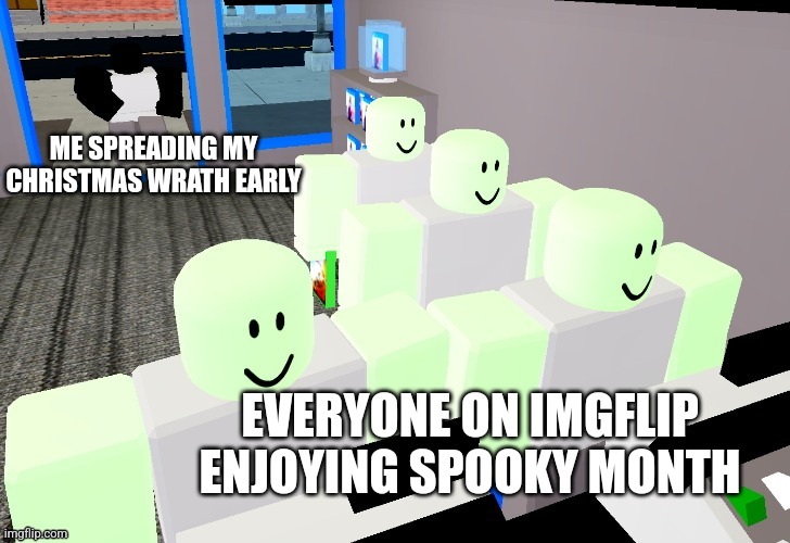 Feel my Christmas wrath | ME SPREADING MY CHRISTMAS WRATH EARLY; EVERYONE ON IMGFLIP ENJOYING SPOOKY MONTH | image tagged in christmas | made w/ Imgflip meme maker
