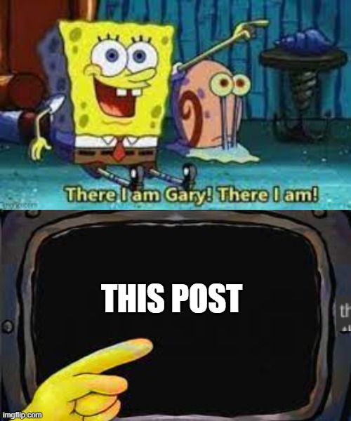 There I am Gary | THIS POST | image tagged in there i am gary | made w/ Imgflip meme maker