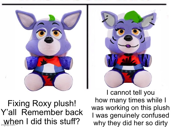 Fixing/Remaking Roxxanne Funko plush! :D | I cannot tell you how many times while I was working on this plush I was genuinely confused why they did her so dirty; Fixing Roxy plush! Y’all  Remember back when I did this stuff? | image tagged in comparison table,fnaf,five nights at freddys,roxanne,fnaf security breach | made w/ Imgflip meme maker