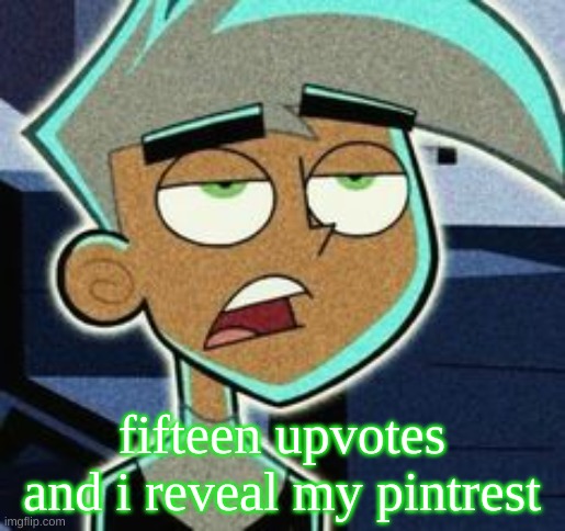 slay | fifteen upvotes and i reveal my pintrest | made w/ Imgflip meme maker