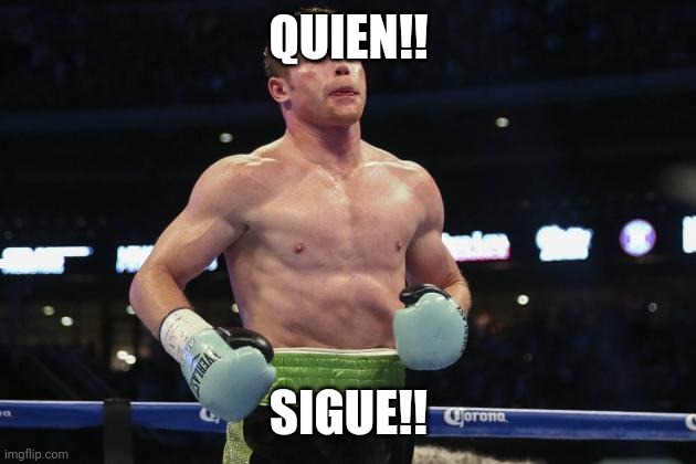 Canelo | QUIEN!! SIGUE!! | image tagged in canelo | made w/ Imgflip meme maker
