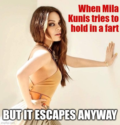 Mila Kunis | When Mila Kunis tries to hold in a fart; BUT IT ESCAPES ANYWAY | image tagged in mila kunis | made w/ Imgflip meme maker