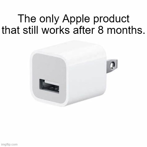 The only Apple product that still works after 8 months. | made w/ Imgflip meme maker