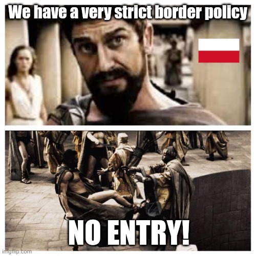 Poland does border security right. | We have a very strict border policy; NO ENTRY! | image tagged in 300 | made w/ Imgflip meme maker