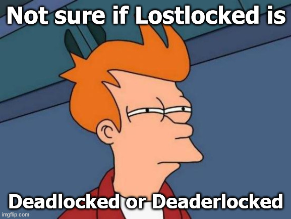Lostlocked is deadlocked taken literally (?) | Not sure if Lostlocked is; Deadlocked or Deaderlocked | image tagged in memes,futurama fry,geometry dash | made w/ Imgflip meme maker