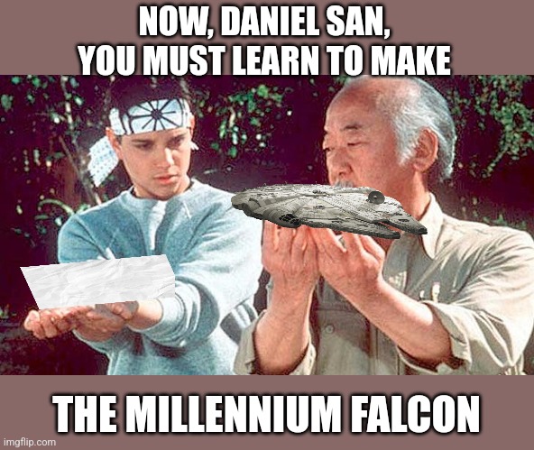 Mr Miyagi | NOW, DANIEL SAN, YOU MUST LEARN TO MAKE THE MILLENNIUM FALCON | image tagged in mr miyagi | made w/ Imgflip meme maker