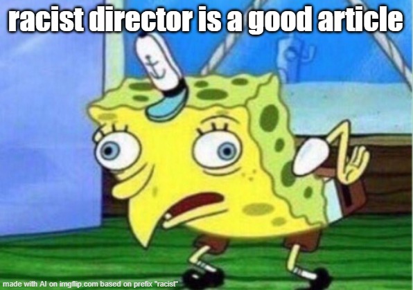 Mocking Spongebob Meme | racist director is a good article | image tagged in memes,mocking spongebob | made w/ Imgflip meme maker