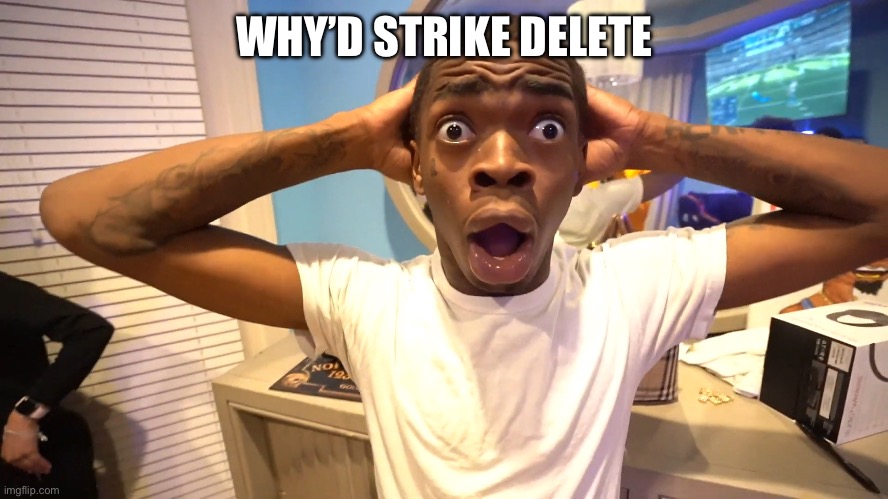 Suprised Black Man | WHY’D STRIKE DELETE | image tagged in suprised black man | made w/ Imgflip meme maker