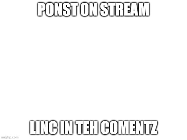 goofy ahh stream about coding | PONST ON STREAM; LINC IN TEH COMENTZ | image tagged in stream | made w/ Imgflip meme maker