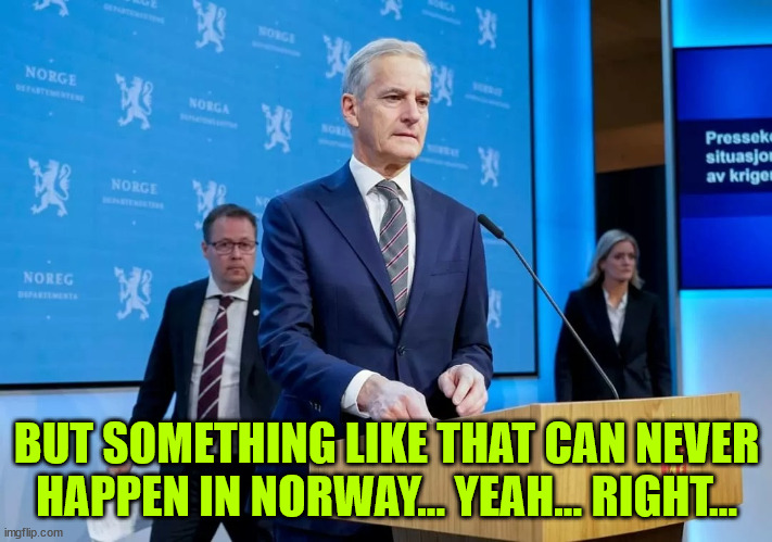 stoltenberg | BUT SOMETHING LIKE THAT CAN NEVER HAPPEN IN NORWAY... YEAH... RIGHT... | image tagged in stoltenberg | made w/ Imgflip meme maker