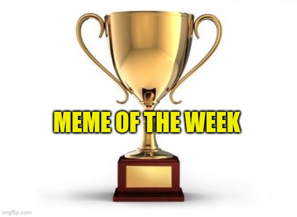 Trophy | MEME OF THE WEEK | image tagged in trophy | made w/ Imgflip meme maker