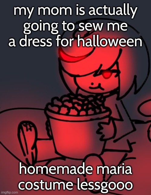 W mom fr | my mom is actually going to sew me a dress for halloween; homemade maria costume lessgooo | image tagged in sage popcorn | made w/ Imgflip meme maker