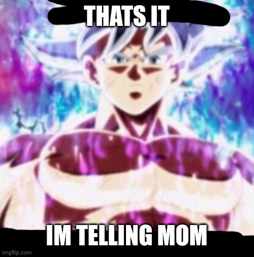 finally pure blooded racism | THATS IT; IM TELLING MOM | image tagged in finally pure blooded racism | made w/ Imgflip meme maker