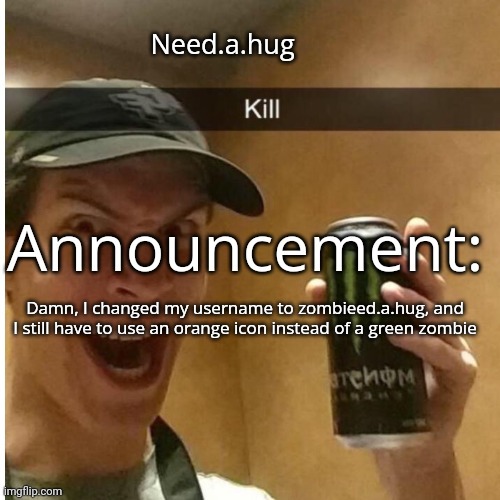 Wish I had pro basic rn | Damn, I changed my username to zombieed.a.hug, and I still have to use an orange icon instead of a green zombie | image tagged in need a hug announcement temp | made w/ Imgflip meme maker