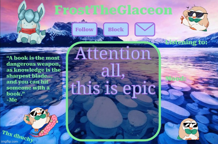 frost announcement temp (thx dbuchy) | Attention all, this is epic | image tagged in frost announcement temp thx dbuchy,glaceon | made w/ Imgflip meme maker